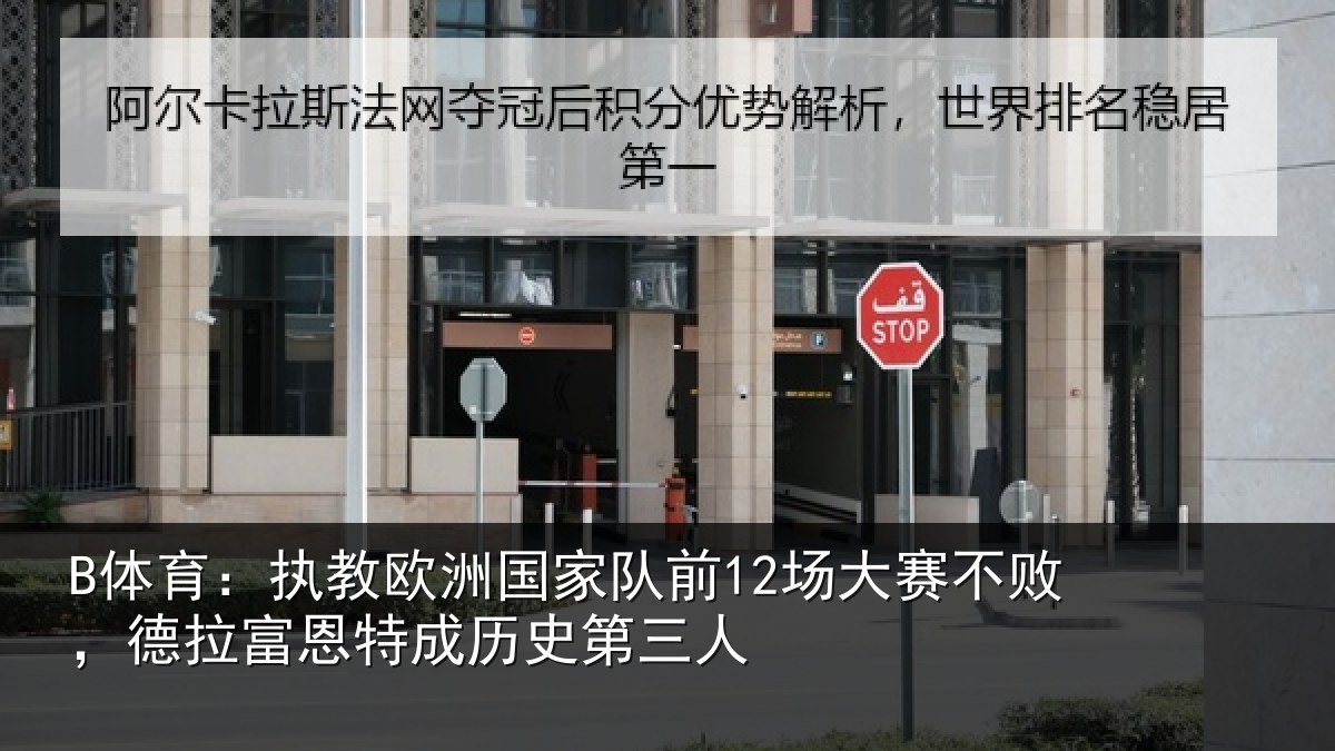 B体育:执教欧洲国家队前12场大赛不败,德拉富恩特成历史第三人